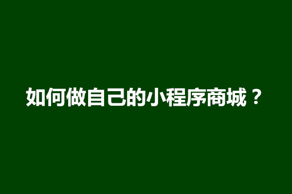 郑州如何做自己的小程序商城？小程序商城制作流程(图1)