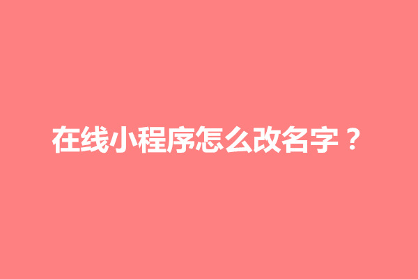 郑州在线小程序怎么改名字？在哪里改