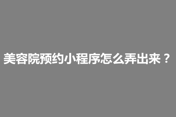 郑州美容院预约小程序怎么弄出来？有什么好处(图1)