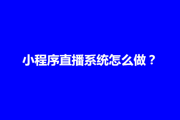 郑州小程序直播系统怎么做？需要多少钱