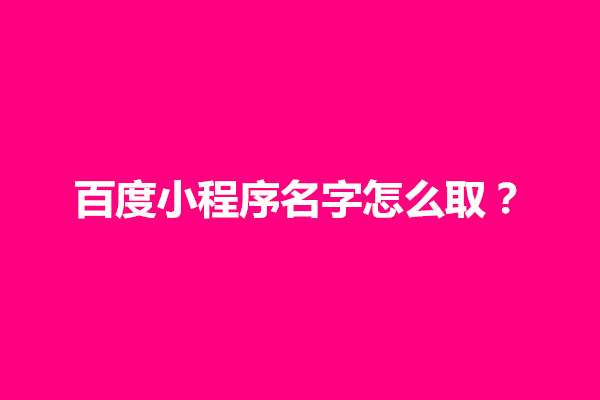 郑州百度小程序名字怎么取？怎么修改