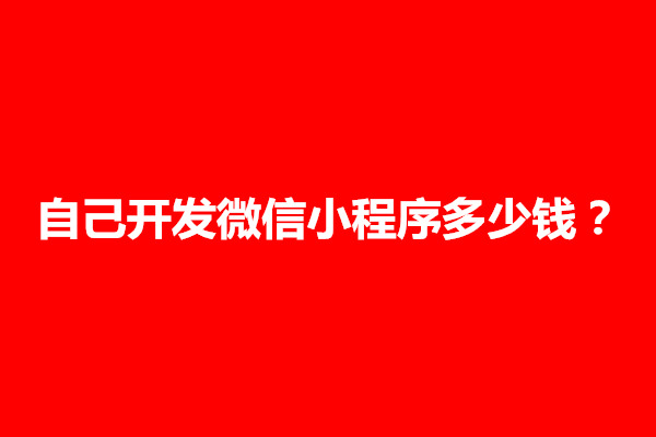 郑州自己开发微信小程序多少钱？年费多少(图1)