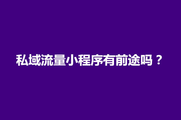 郑州私域流量小程序有前途吗？好做吗