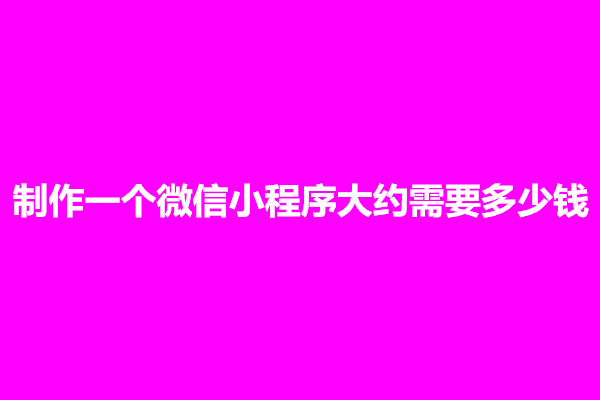 郑州制作一个微信小程序大约需要多少钱(图1)