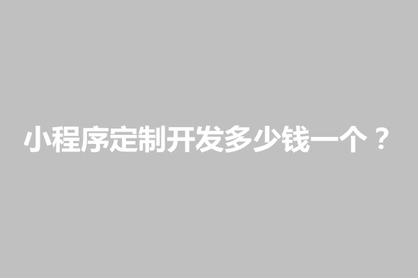 郑州小程序定制开发多少钱一个？要多久