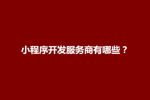 郑州小程序开发服务商有哪些？怎么找