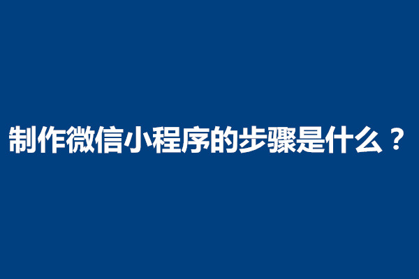 郑州制作微信小程序的步骤是什么(图1)