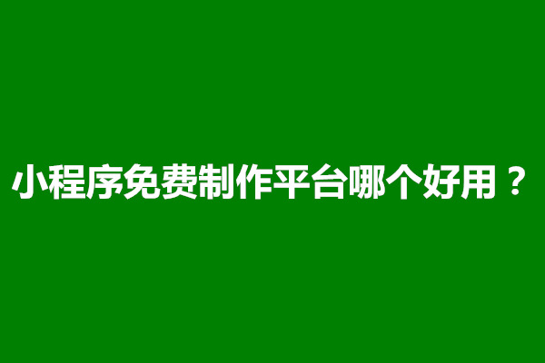 郑州小程序免费制作平台哪个好用