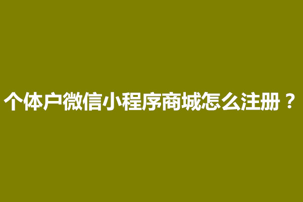 郑州个体户微信小程序商城怎么注册？怎么申请(图1)