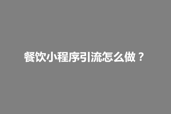 郑州餐饮小程序引流怎么做？餐饮小程序如何推广(图1)