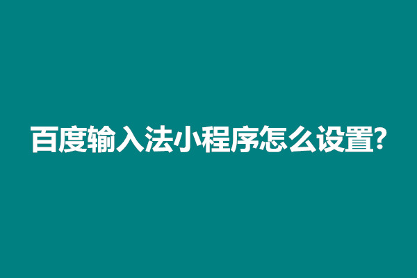 郑州百度输入法小程序怎么设置?怎么删除