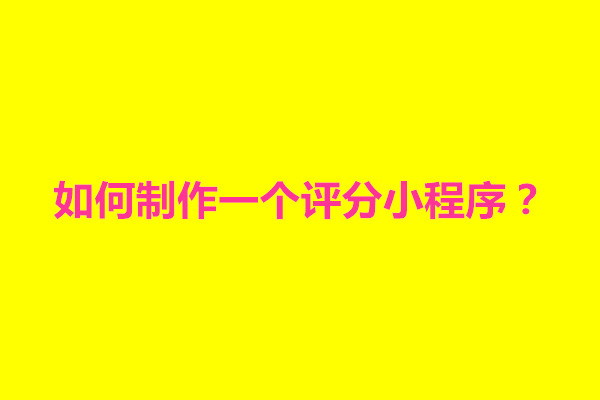 郑州如何制作一个评分小程序？