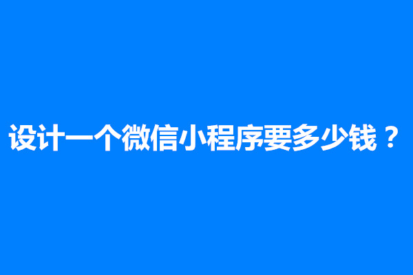 郑州设计一个微信小程序要多少钱？