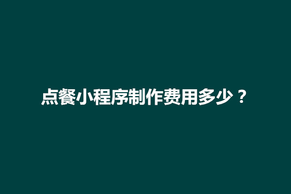 郑州点餐小程序制作费用多少？点餐小程序的制作费用多少