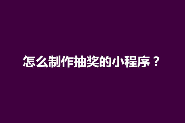 郑州科普一下怎么制作抽奖的小程序？(图1)