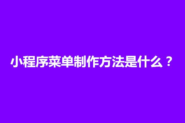 郑州小程序菜单制作方法是什么？