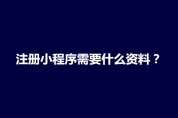 郑州注册小程序需要什么资料？如何申请