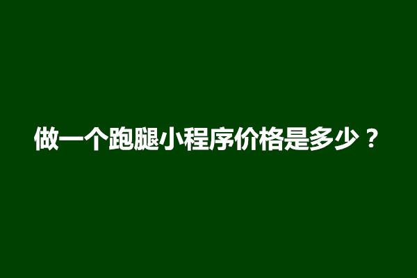 郑州做一个跑腿小程序价格是多少？