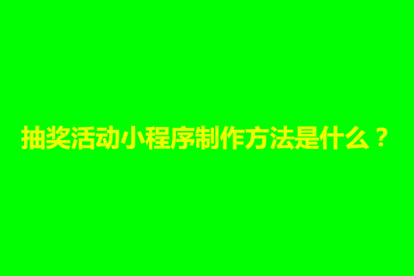 郑州抽奖活动小程序制作方法是什么？