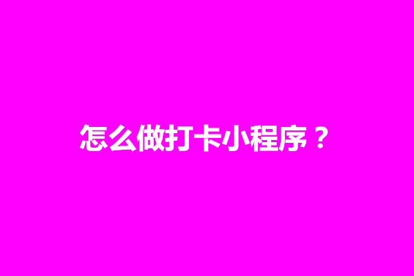 郑州怎么做打卡小程序？小程序打卡功能实现方法是什么(图1)