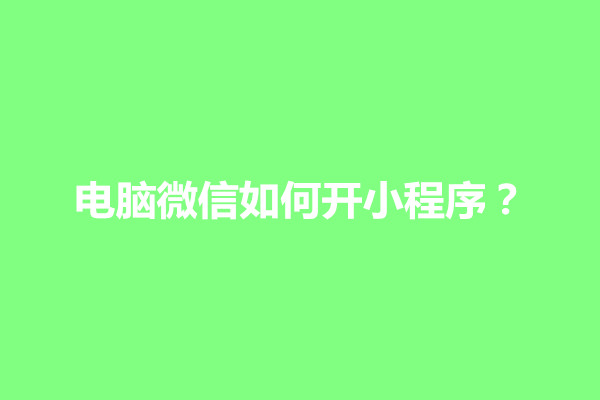 郑州电脑微信如何开小程序？有什么权限