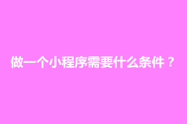 郑州做一个小程序需要什么条件？需要哪些技术(图1)