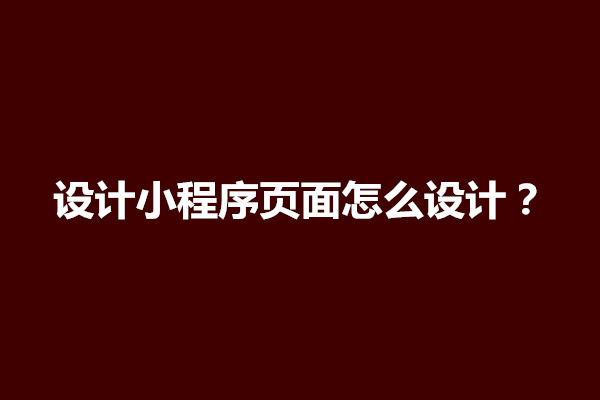 郑州设计小程序页面怎么设计？怎么收费