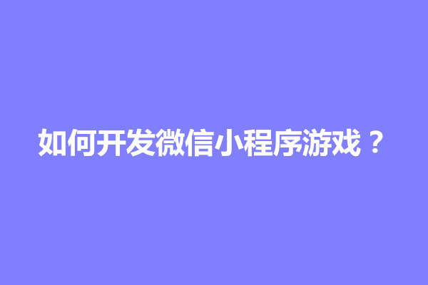 郑州如何开发微信小程序游戏？要多少钱(图1)