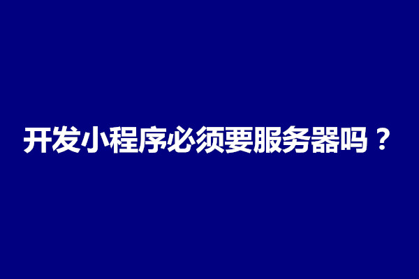 郑州开发小程序必须要服务器吗？小程序服务器费用一年多少(图1)