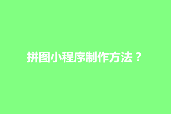 郑州拼图小程序制作方法？有什么教程