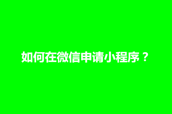 郑州如何在微信申请小程序？微信小程序申请步骤是什么(图1)