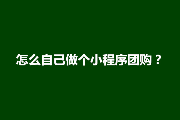 郑州怎么自己做个小程序团购？怎么弄(图1)