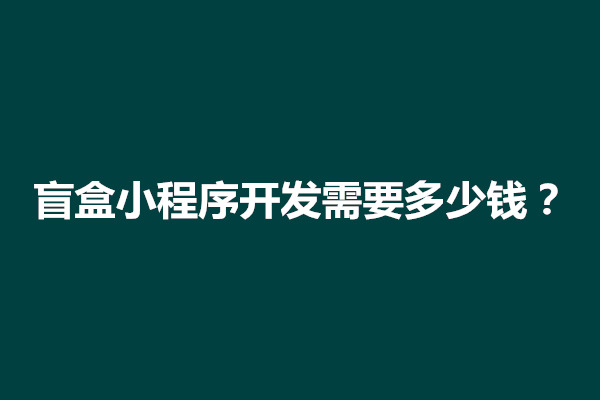 郑州盲盒小程序开发需要多少钱？开发流程介绍