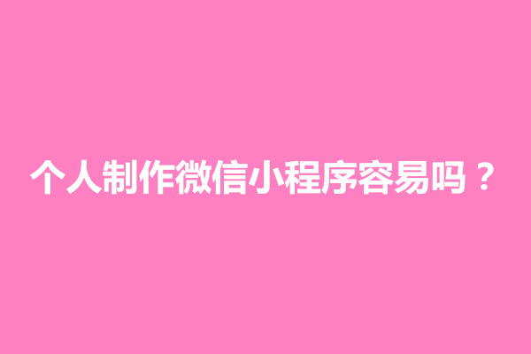 郑州个人制作微信小程序容易吗？需要什么条件(图1)