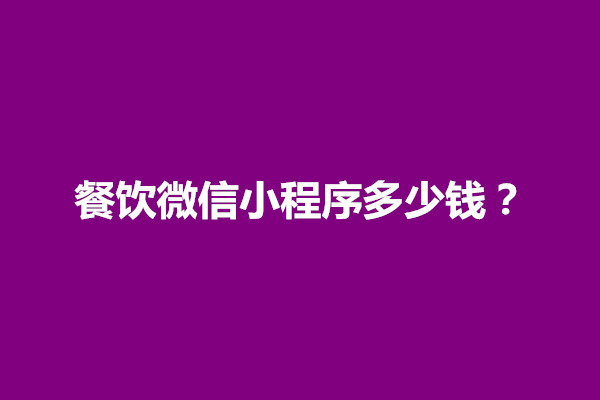 郑州餐饮微信小程序多少钱？需要什么资质