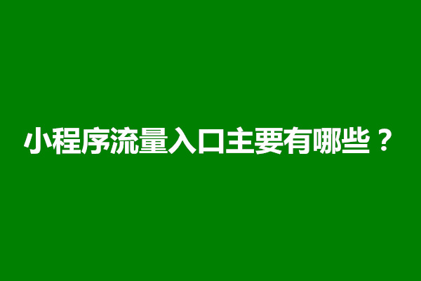 郑州小程序流量入口主要有哪些？从哪里来的