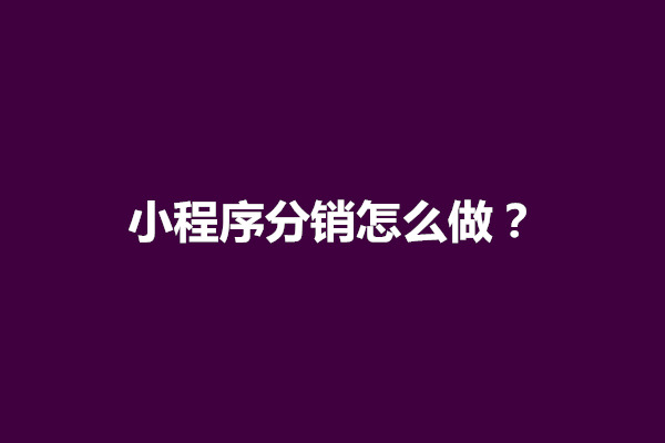 郑州小程序分销怎么做？分销功能如何实现