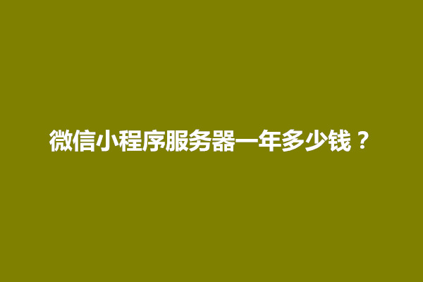 郑州微信小程序服务器一年多少钱？怎么配置(图1)