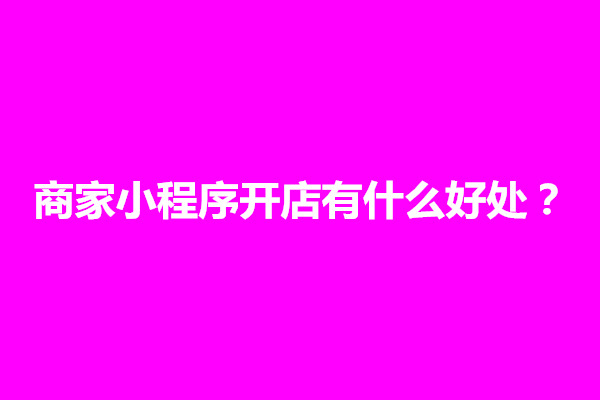 郑州商家小程序开店有什么好处？怎么弄(图1)