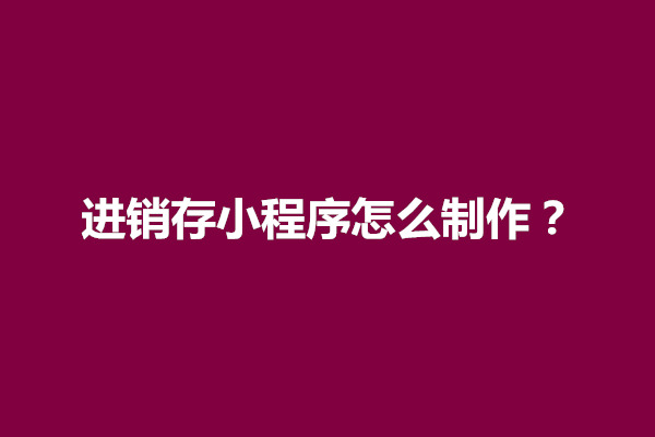 郑州进销存小程序怎么制作？包含哪些基础功能