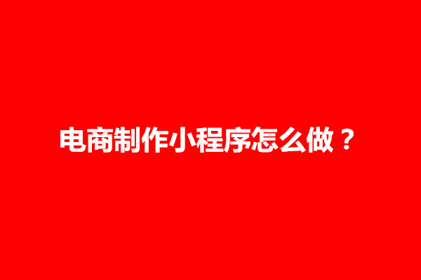 郑州电商制作小程序怎么做？有哪些特色功能(图1)