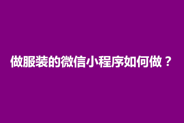 郑州做服装的微信小程序如何做？有什么做法(图1)