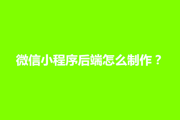 郑州微信小程序后端怎么制作？哪些方式可以实现