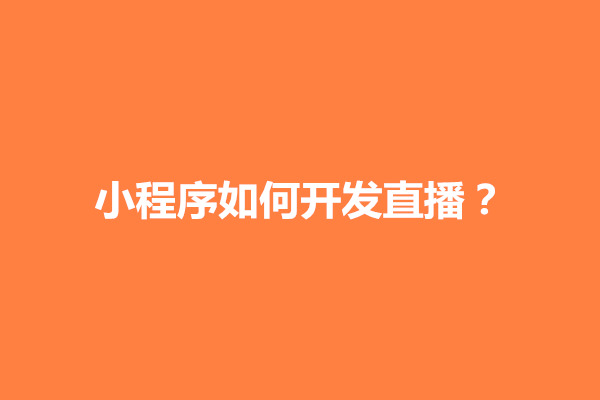 郑州小程序如何开发直播？要涉及到几个环节