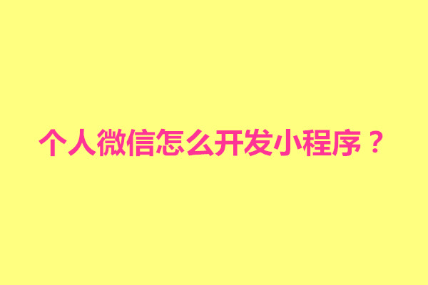 郑州个人微信怎么开发小程序？包括几个步骤