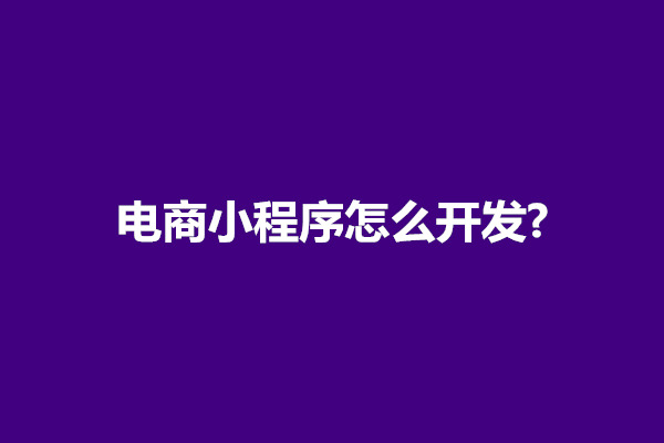 郑州电商小程序怎么开发?怎么制作页面的