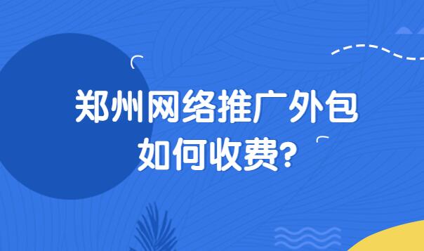 郑州网络推广外包如何收费?(图1)