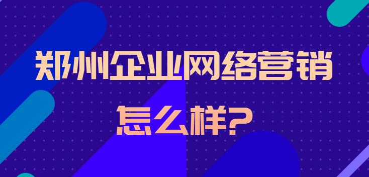 郑州企业网络营销怎么样?(图1)