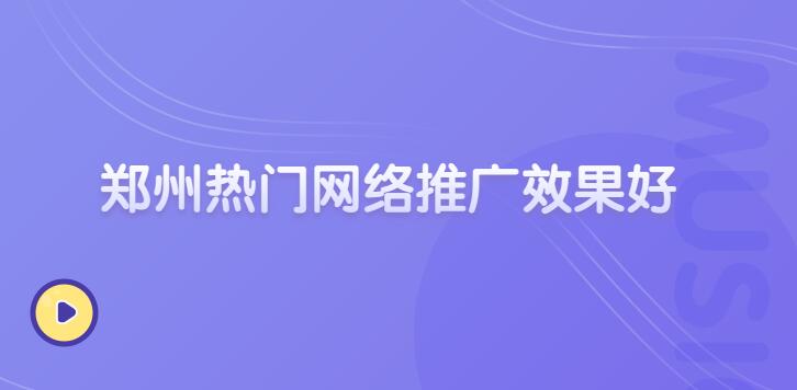 郑州热门网络推广效果好(图1)