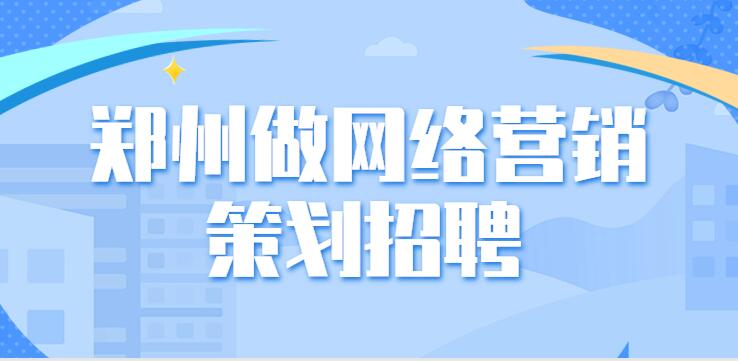 郑州做网络营销策划招聘(图1)